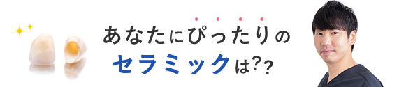 あなたにぴったりのセラミックは？