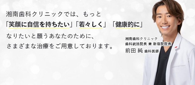 湘南歯科クリニックではもっと｢笑顔に自信を持ちたい｣｢若々しく｣｢健康的に｣なりたいと願うあなたのために、さまざまな治療をご用意しております。